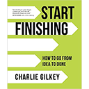Start Finishing: How to Go from Idea to Done
